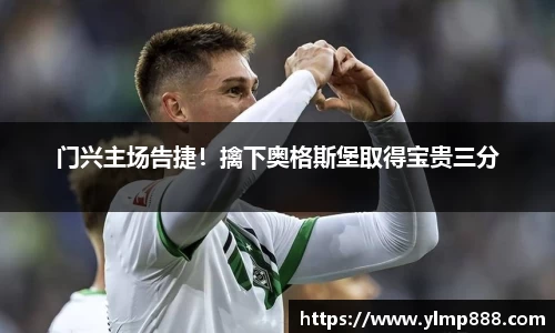 门兴主场告捷！擒下奥格斯堡取得宝贵三分