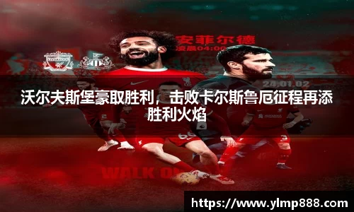 沃尔夫斯堡豪取胜利，击败卡尔斯鲁厄征程再添胜利火焰