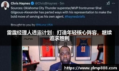 雷霆经理人透露计划：打造年轻核心阵容，继续追求胜利