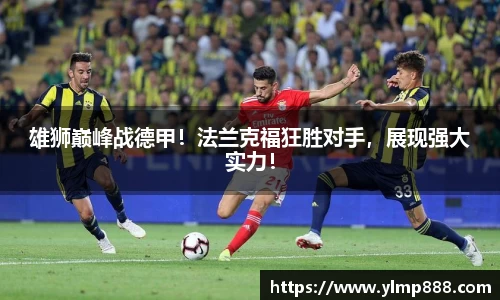 雄狮巅峰战德甲！法兰克福狂胜对手，展现强大实力！
