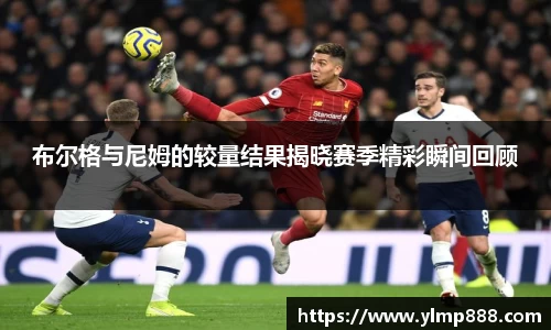 布尔格与尼姆的较量结果揭晓赛季精彩瞬间回顾