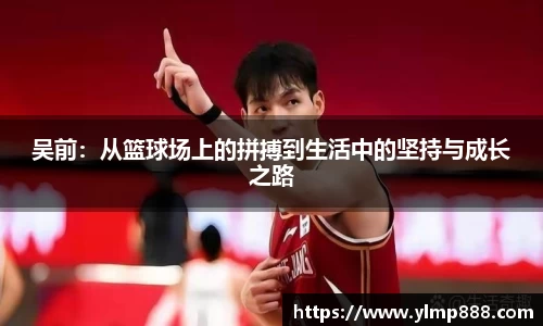吴前：从篮球场上的拼搏到生活中的坚持与成长之路